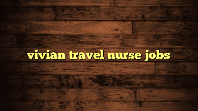 vivian travel nurse jobs