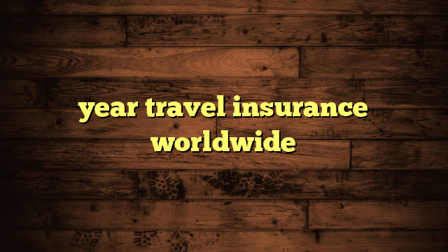 year travel insurance worldwide