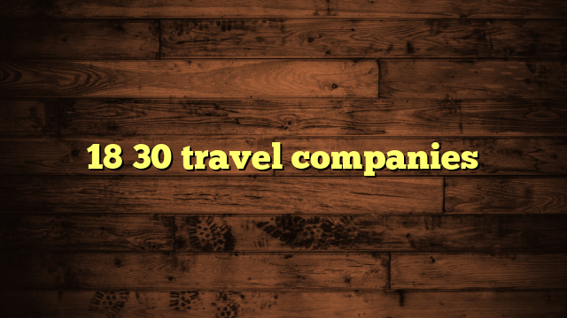 18 30 travel companies