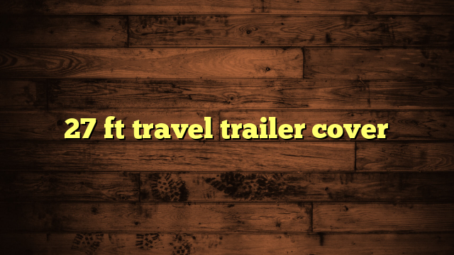 27 ft travel trailer cover