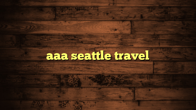 aaa seattle travel