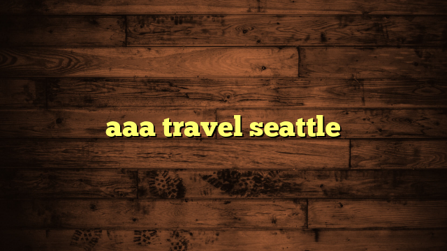 aaa travel seattle