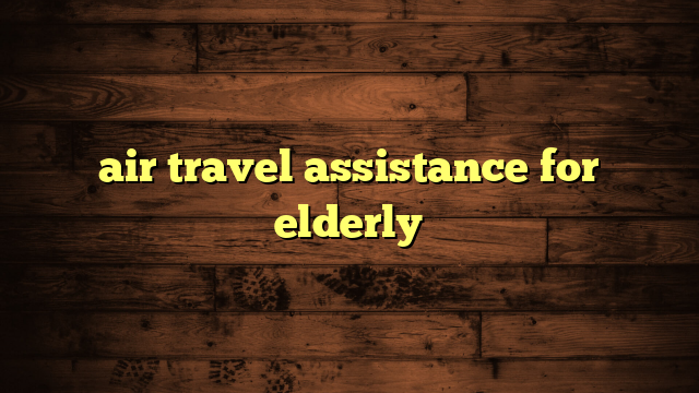 air travel assistance for elderly