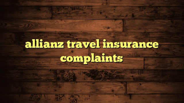 allianz travel insurance complaints