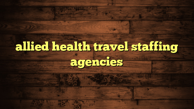 allied health travel staffing agencies