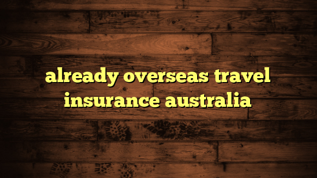 already overseas travel insurance australia