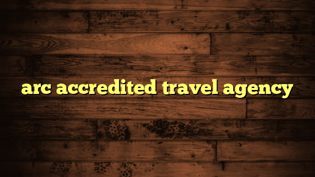 arc accredited travel agency