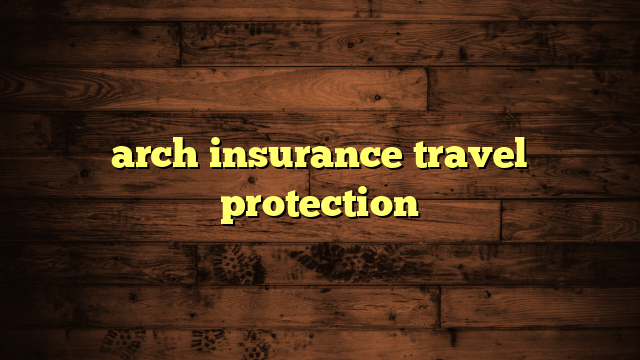 arch insurance travel protection