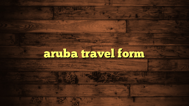 aruba travel form