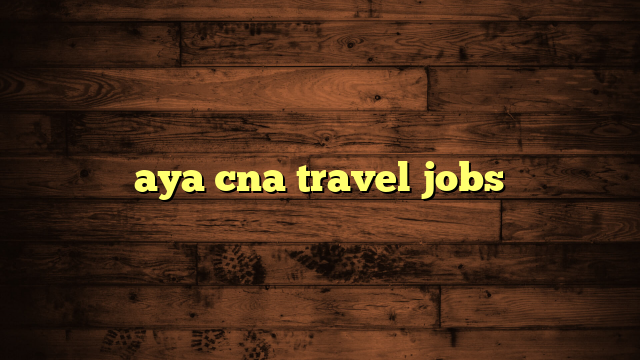 aya cna travel jobs