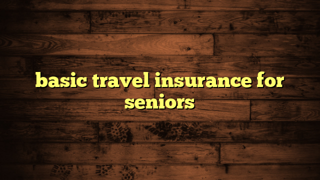 basic travel insurance for seniors