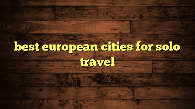 best european cities for solo travel