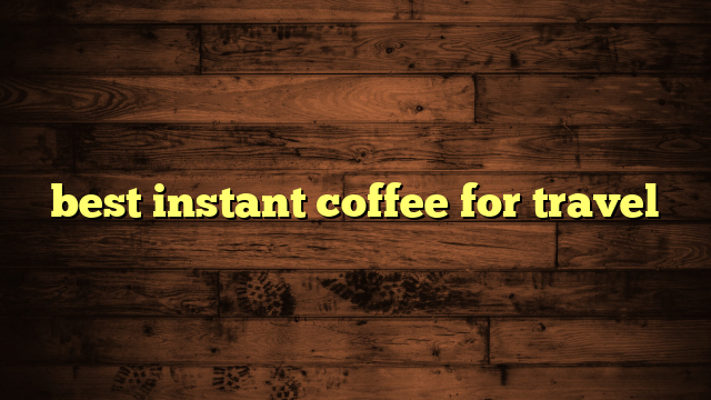 best instant coffee for travel