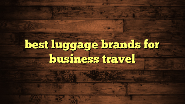 best luggage brands for business travel