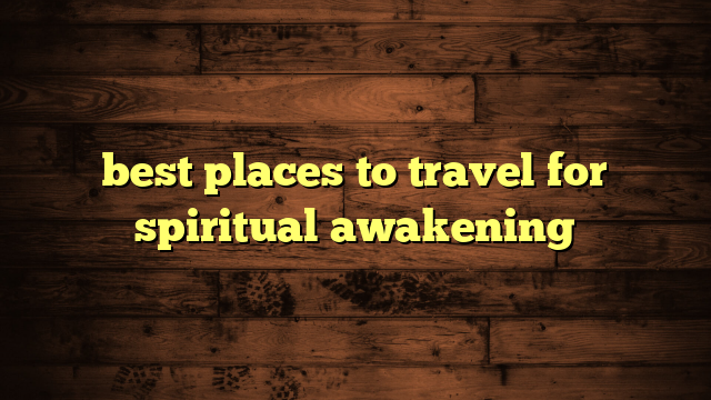 best places to travel for spiritual awakening