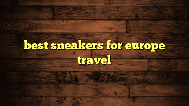 best sneakers for europe travel