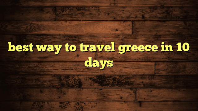 best way to travel greece in 10 days