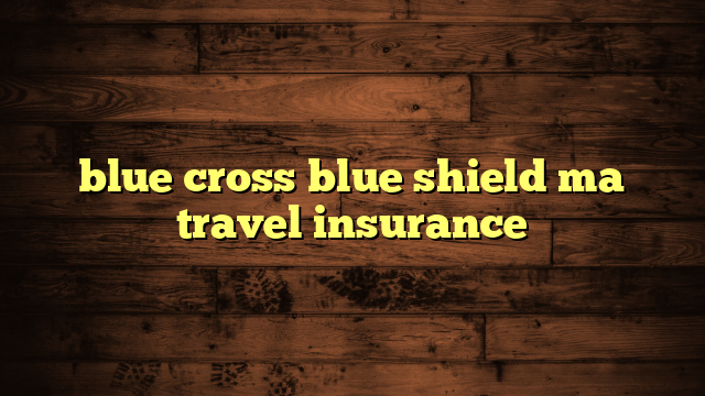 blue cross blue shield ma travel insurance