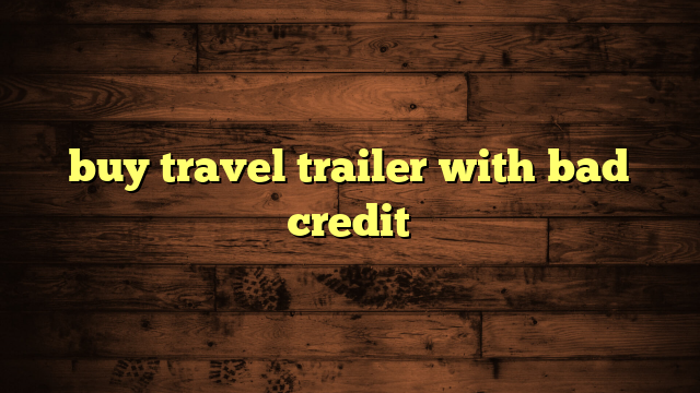 buy travel trailer with bad credit