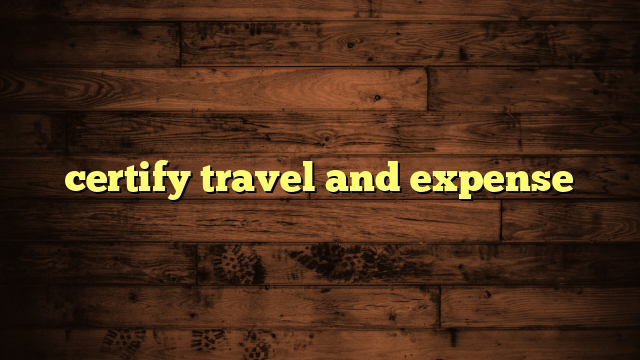 certify travel and expense