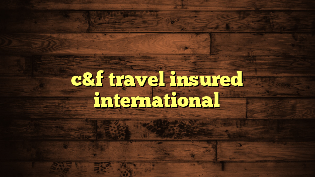 c&f travel insured international