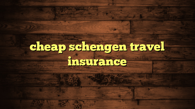 cheap schengen travel insurance