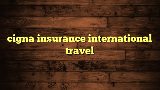 cigna travel insurance coverage