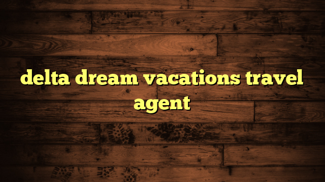 delta dream vacations travel agent