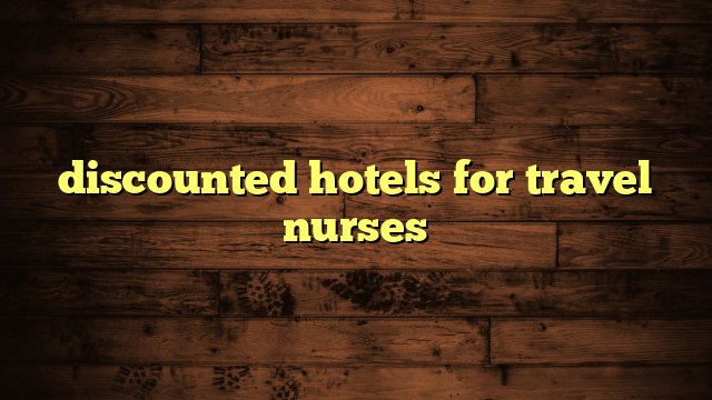 discounted hotels for travel nurses