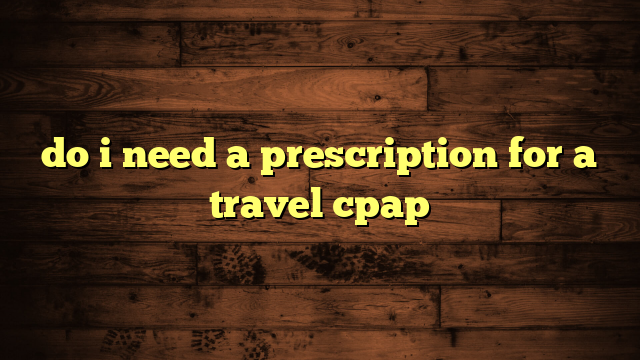 do i need a prescription for a travel cpap