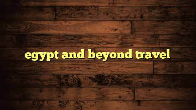 egypt and beyond travel