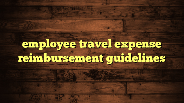 employee travel expense reimbursement guidelines