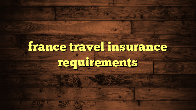 france travel insurance requirements