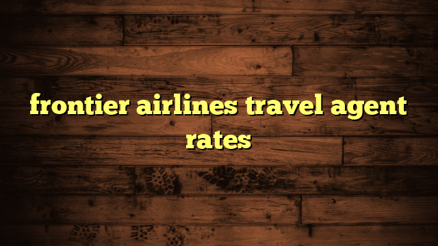 frontier airlines travel agent rates