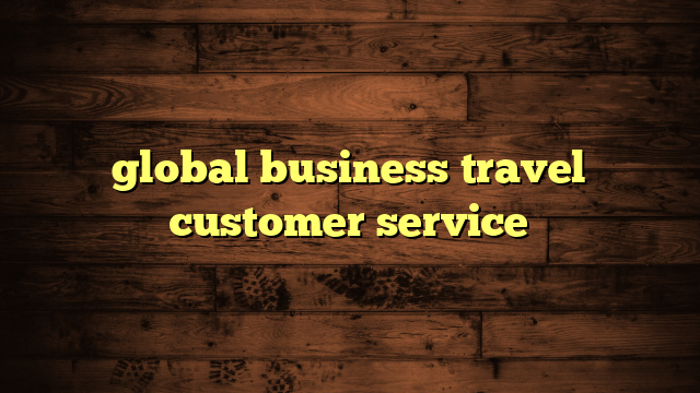 global business travel customer service