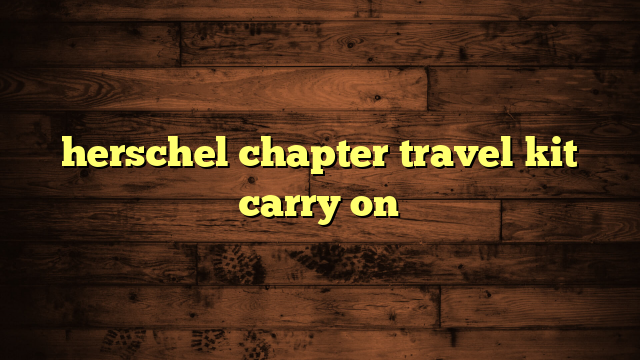 herschel chapter travel kit carry on