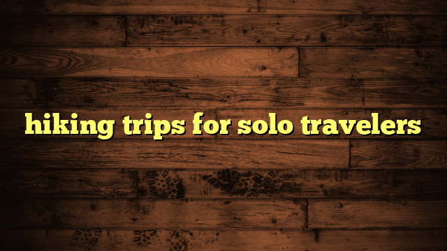 hiking trips for solo travelers