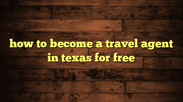 how to become a travel agent in texas for free