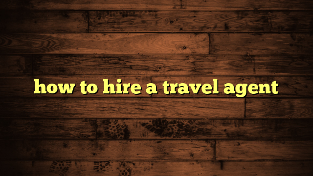 how to hire a travel agent