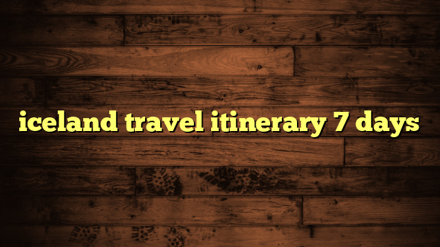 iceland travel itinerary 7 days