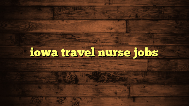 iowa travel nurse jobs