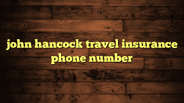 john hancock travel insurance phone number