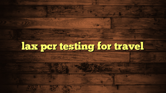 lax pcr testing for travel