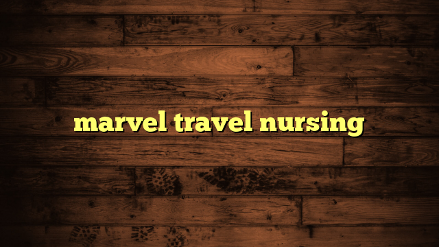 marvel travel nursing