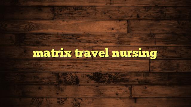 matrix travel nursing