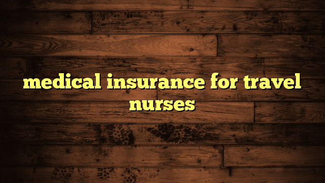 medical insurance for travel nurses