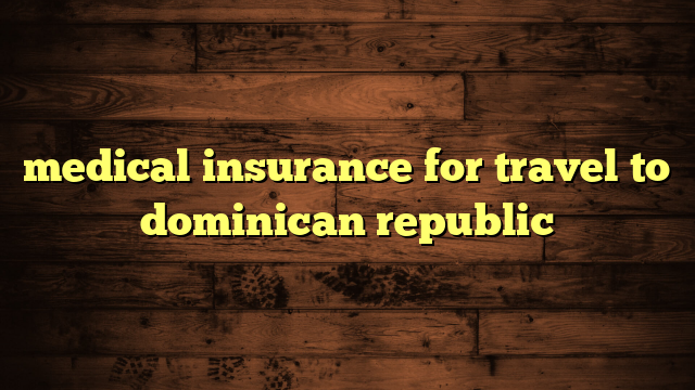 medical insurance for travel to dominican republic