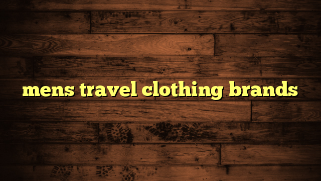 mens travel clothing brands