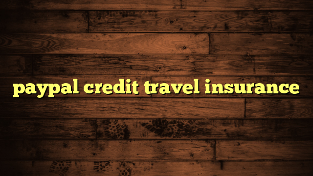 paypal credit travel insurance