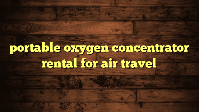 portable oxygen concentrator rental for air travel